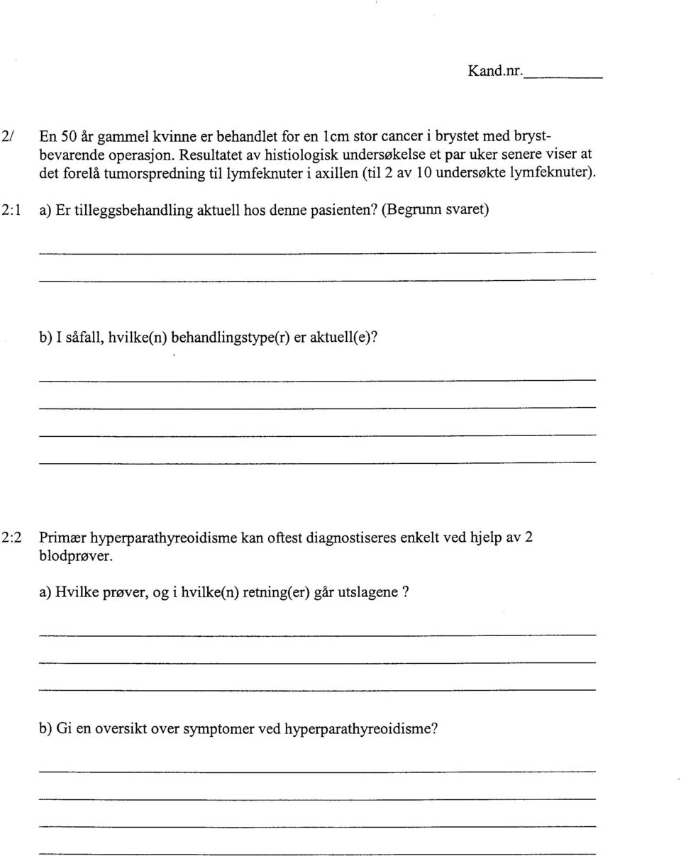 lymfeknuter). 2: l a) Er tilleggsbehandling aktuell hos denne pasienten? (Begrunn svaret) b) I såfall, hvilke(n) behandlingstype(r) er aktuell(e)?