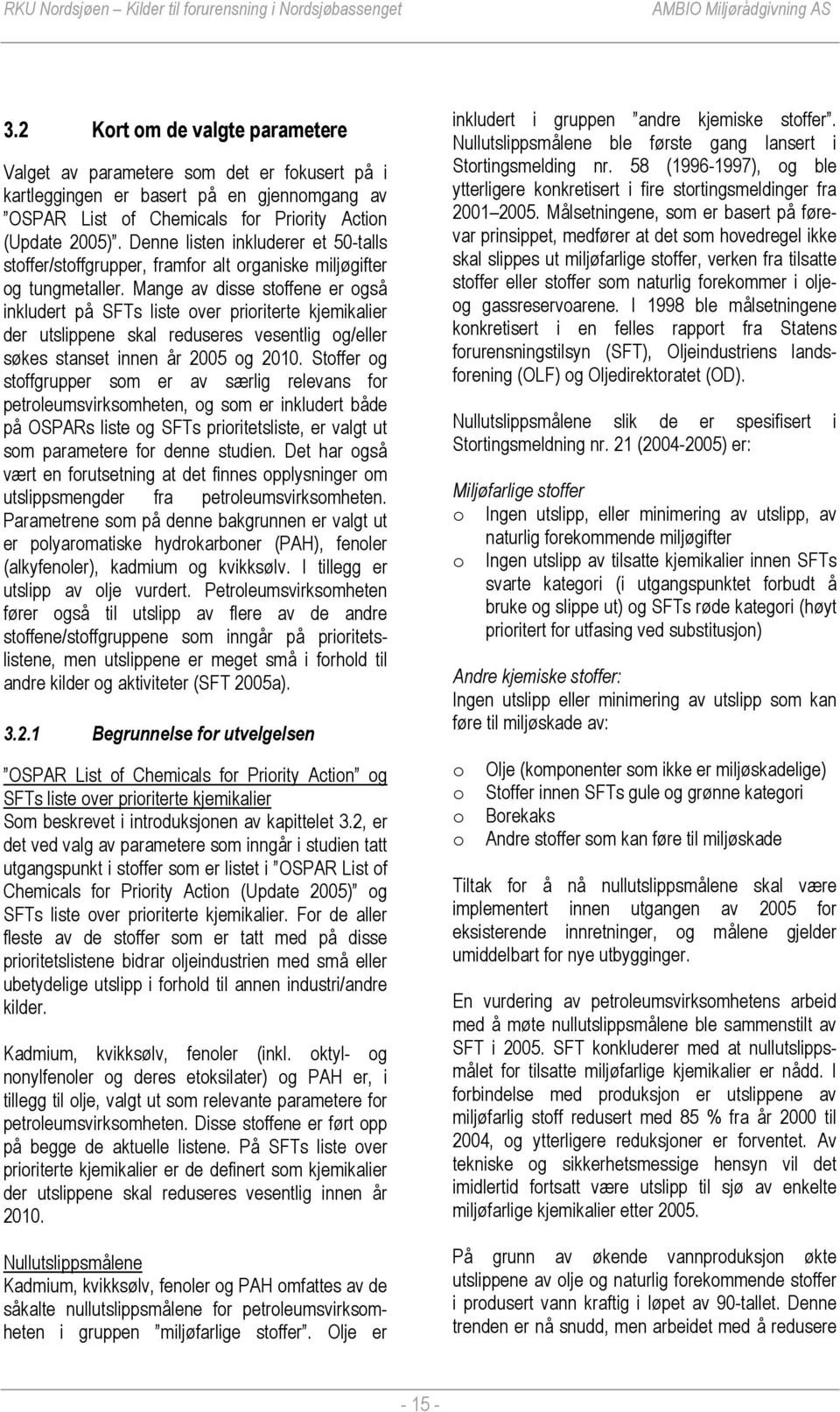 Mange av disse stoffene er også inkludert på SFTs liste over prioriterte kjemikalier der utslippene skal reduseres vesentlig og/eller søkes stanset innen år 2005 og 2010.