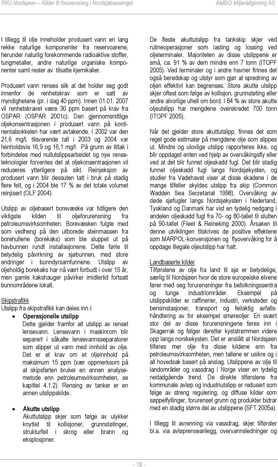 01. 2007 vil renhetskravet være 30 ppm basert på krav fra OSPAR (OSPAR 2001c). Den gjennomsnittlige oljekonsentrasjonen i produsert vann på kontinentalsokkelen har vært avtakende.