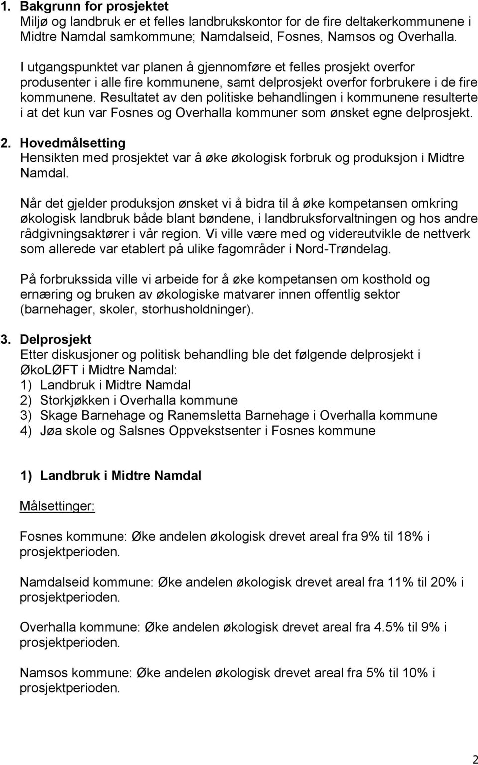 Resultatet av den politiske behandlingen i kommunene resulterte i at det kun var Fosnes og Overhalla kommuner som ønsket egne delprosjekt. 2.