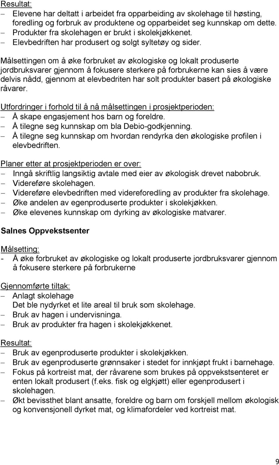 Målsettingen om å øke forbruket av økologiske og lokalt produserte jordbruksvarer gjennom å fokusere sterkere på forbrukerne kan sies å være delvis nådd, gjennom at elevbedriten har solt produkter