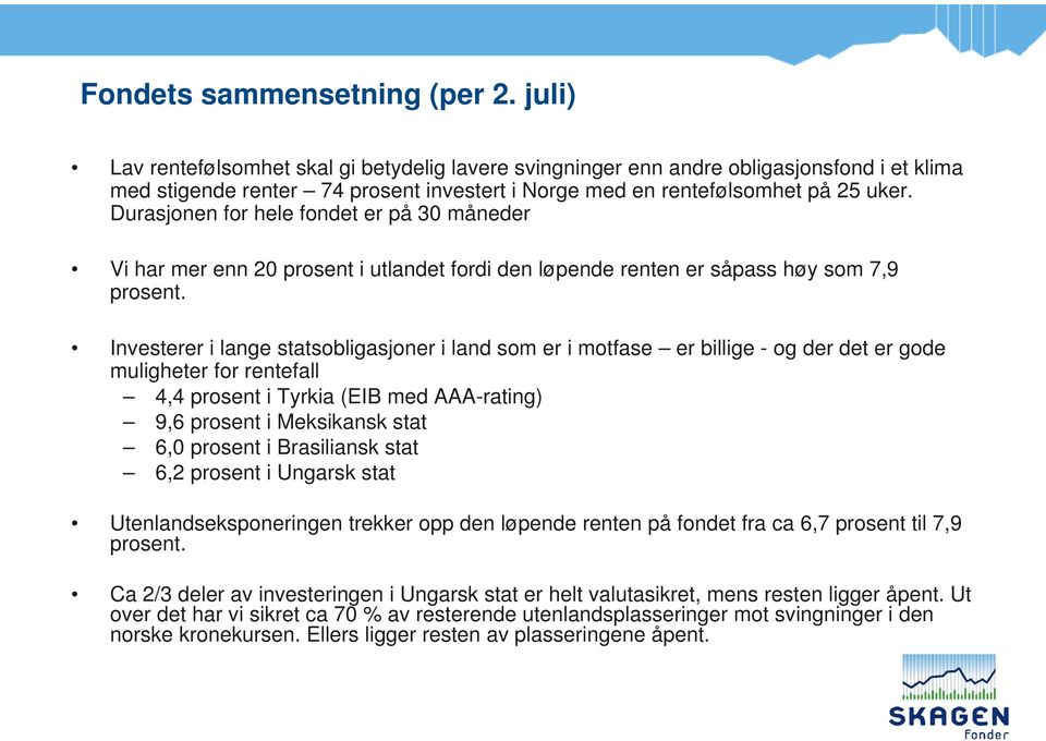 Durasjonen for hele fondet er på 30 måneder Vi har mer enn 20 prosent i utlandet fordi den løpende renten er såpass høy som 7,9 prosent.