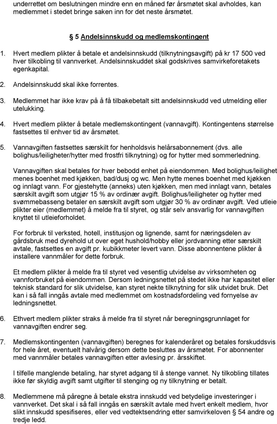 Andelsinnskudd skal ikke forrentes. 3. Medlemmet har ikke krav på å få tilbakebetalt sitt andelsinnskudd ved utmelding eller utelukking. 4.