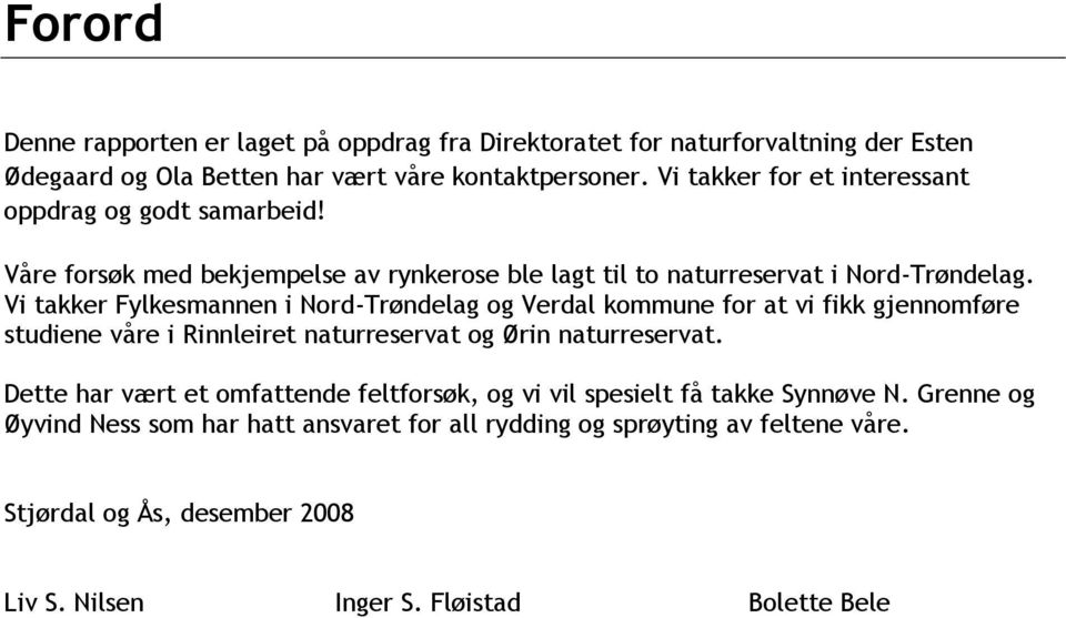 Vi takker Fylkesmannen i Nord-Trøndelag og Verdal kommune for at vi fikk gjennomføre studiene våre i Rinnleiret naturreservat og Ørin naturreservat.