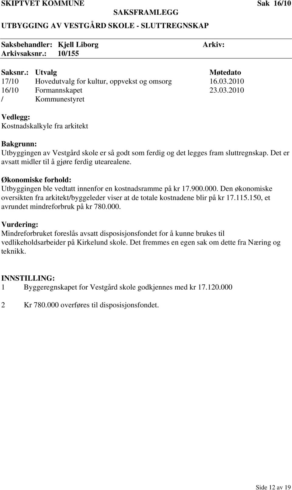 Det er avsatt midler til å gjøre ferdig utearealene. Økonomiske forhold: Utbyggingen ble vedtatt innenfor en kostnadsramme på kr 17.900.000.