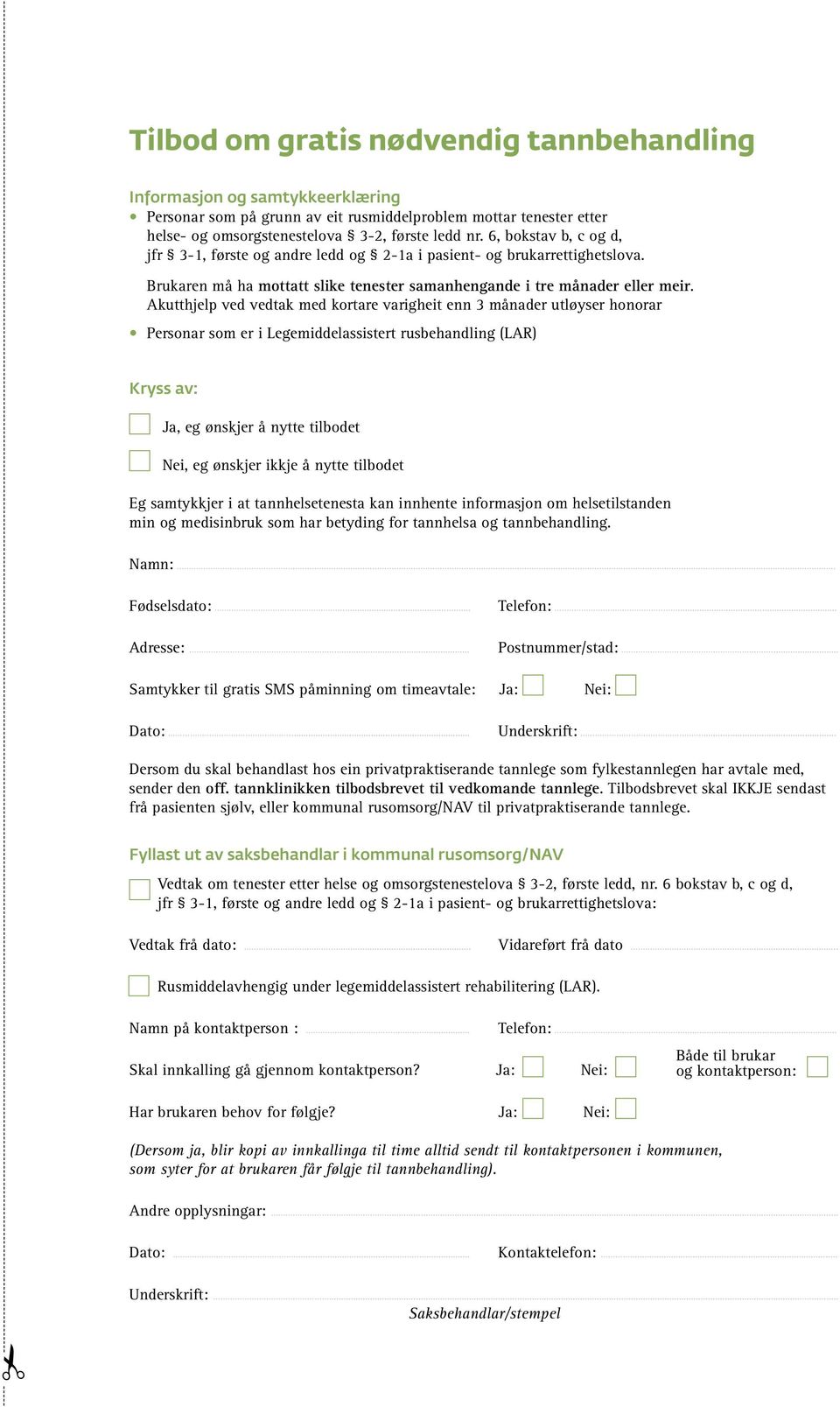 Akutthjelp ved vedtak med kortare varigheit enn 3 månader utløyser honorar Personar som er i Legemiddelassistert rusbehandling (LAR) Kryss av: Ja, eg ønskjer å nytte tilbodet Nei, eg ønskjer ikkje å