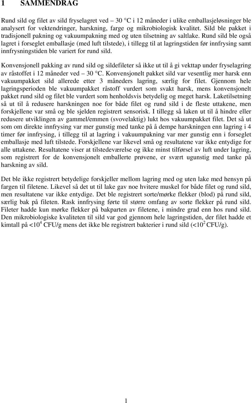 Rund sild ble også lagret i forseglet emballasje (med luft tilstede), i tillegg til at lagringstiden før innfrysing samt innfrysningstiden ble variert for rund sild.