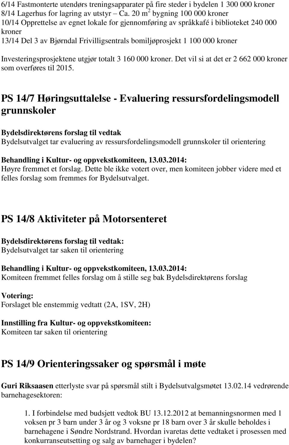 Investeringsprosjektene utgjør totalt 3 16 kroner. Det vil si at det er 2 662 kroner som overføres til 215.