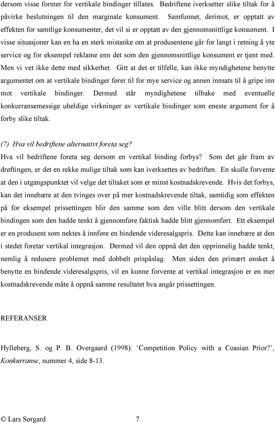 I visse situasjoner kan en ha en sterk mistanke om at produsentene går for langt i retning å yte service og for eksempel reklame enn det som den gjennomsnittlige konsument er tjent med.