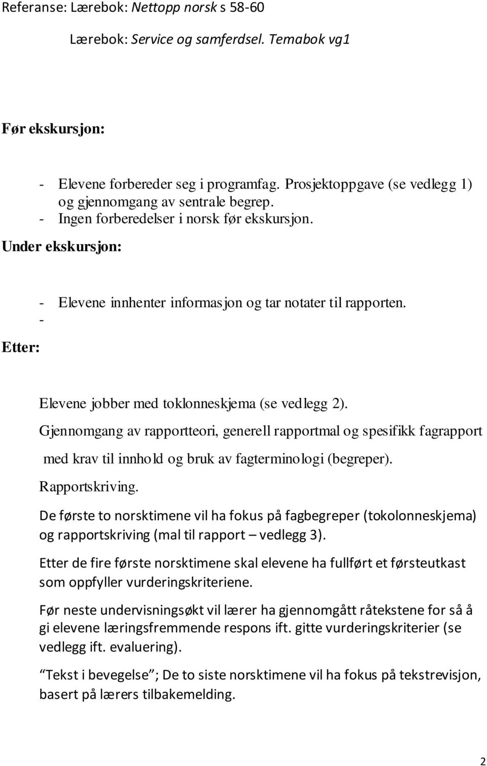 - Elevene jobber med toklonneskjema (se vedlegg 2). Gjennomgang av rapportteori, generell rapportmal og spesifikk fagrapport med krav til innhold og bruk av fagterminologi (begreper). Rapportskriving.