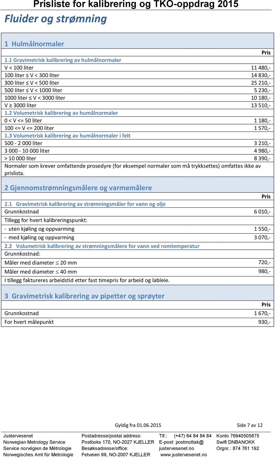 180,- V 3000 liter 13 510,- 1.2 Volumetrisk kalibrering av humålnormaler 0 < V <= 50 liter 1 180,- 100 <= V <= 200 liter 1 570,- 1.