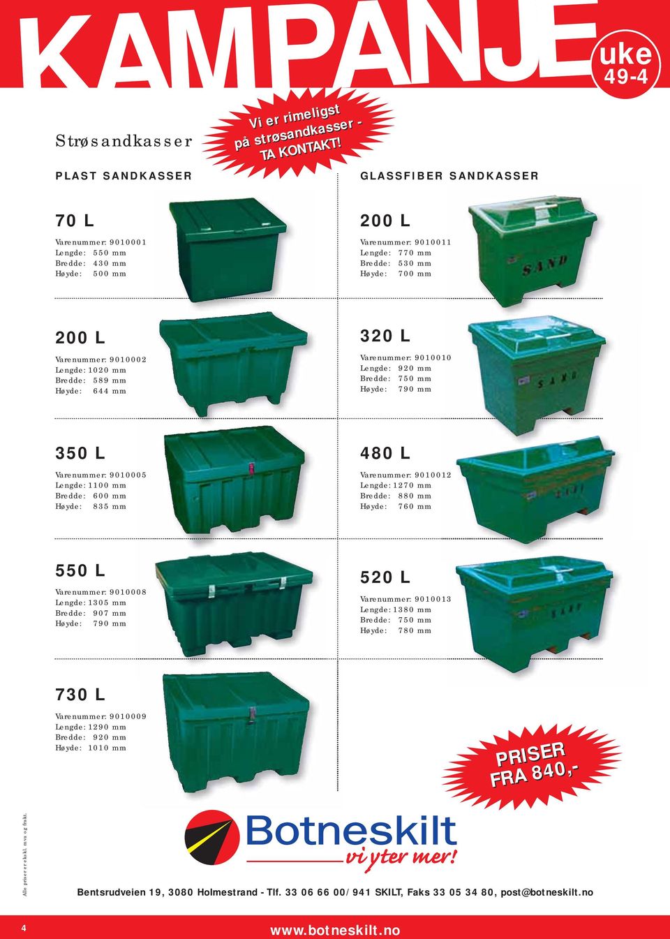 Lengde: 1020 mm Bredde: 589 mm Høyde: 644 mm 320 L Varenummer: 9010010 Lengde: 920 mm Bredde: 750 mm Høyde: 790 mm 350 L Varenummer: 9010005 Lengde: 1100 mm Bredde: 600 mm Høyde: 835 mm