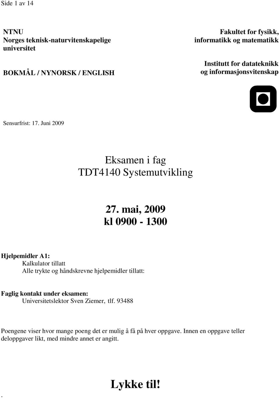 mai, 2009 kl 0900-1300 Hjelpemidler A1: Kalkulator tillatt Alle trykte og håndskrevne hjelpemidler tillatt: Faglig kontakt under eksamen: