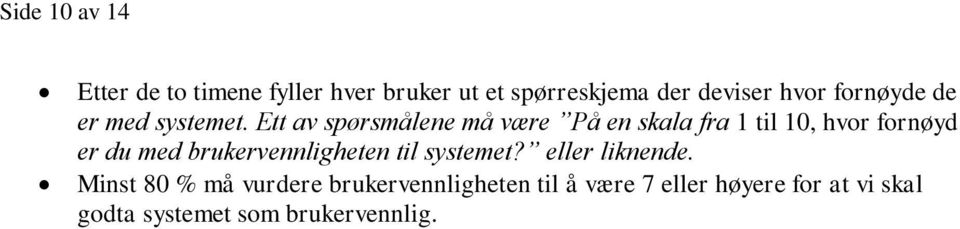 Ett av spørsmålene må være På en skala fra 1 til 10, hvor fornøyd er du med