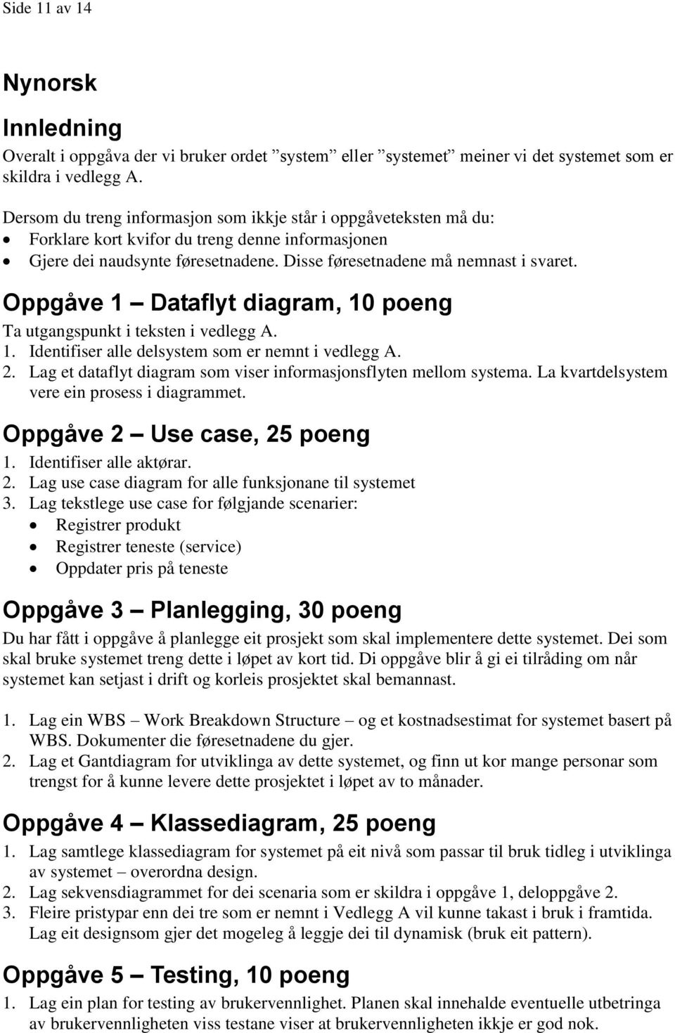 Oppgåve 1 Dataflyt diagram, 10 poeng Ta utgangspunkt i teksten i vedlegg A. 1. Identifiser alle delsystem som er nemnt i vedlegg A. 2.