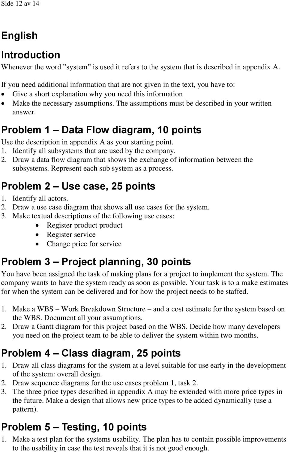 The assumptions must be described in your written answer. Problem 1 Data Flow diagram, 10 points Use the description in appendix A as your starting point. 1. Identify all subsystems that are used by the company.