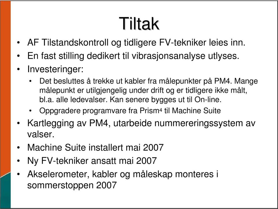 Mange målepunkt er utilgjengelig under drift og er tidligere ikke målt, bl.a. alle ledevalser. Kan senere bygges ut til On-line.