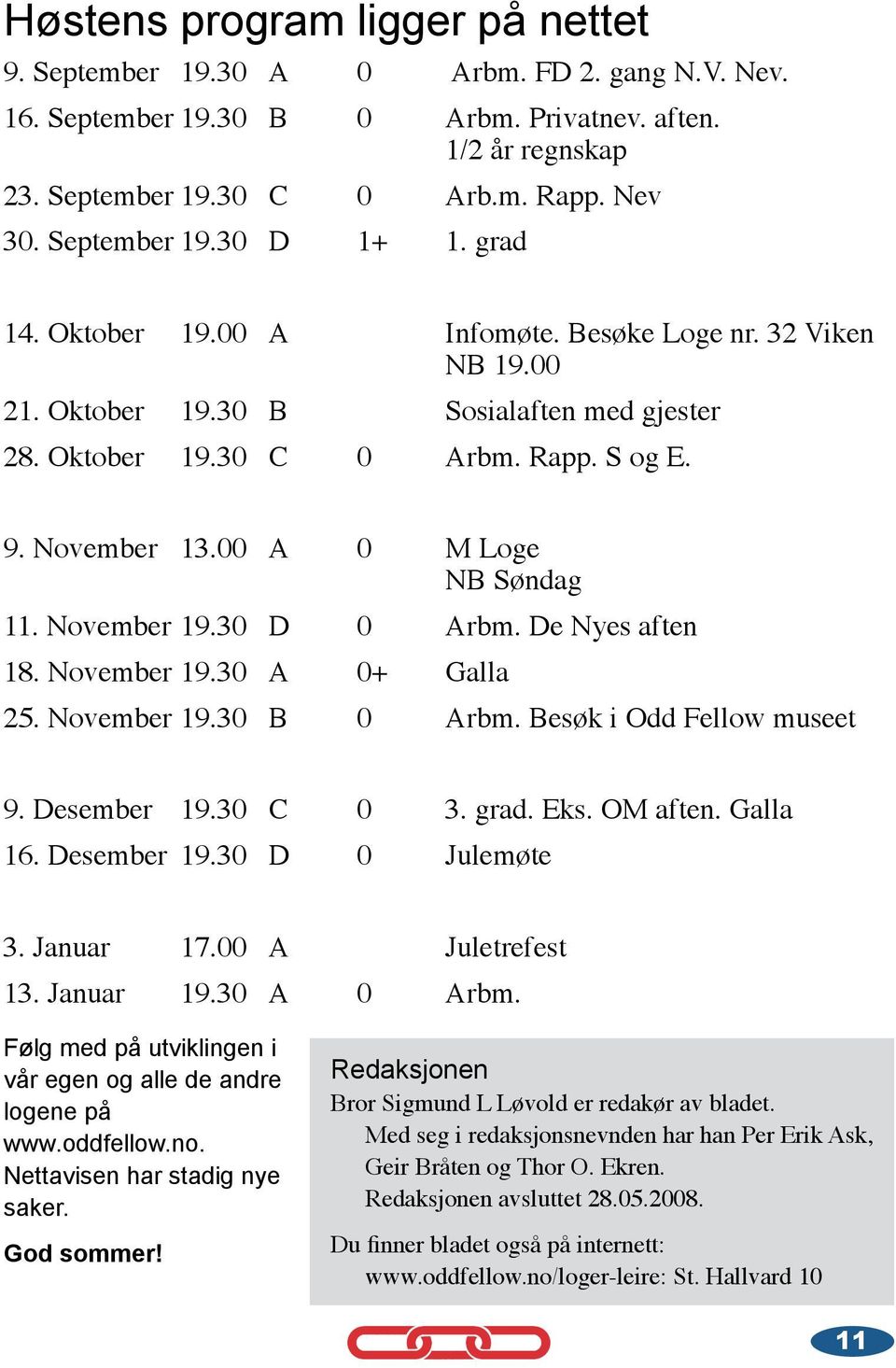 00 A 0 M Loge NB Søndag 11. November 19.30 D 0 Arbm. De Nyes aften 18. November 19.30 A 0+ Galla 25. November 19.30 B 0 Arbm. Besøk i Odd Fellow museet 9. Desember 19.30 C 0 3. grad. Eks. OM aften.