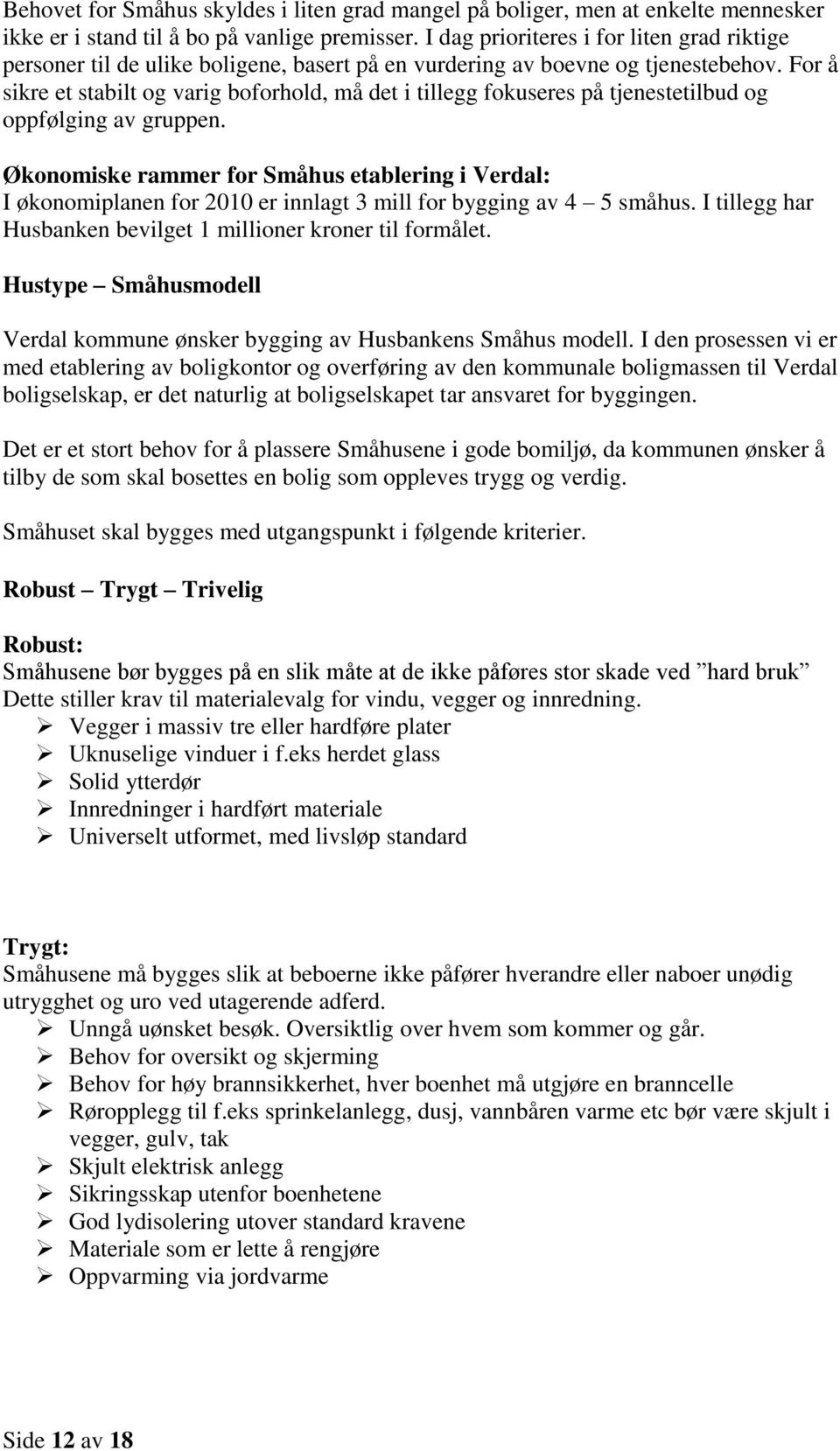 For å sikre et stabilt og varig boforhold, må det i tillegg fokuseres på tjenestetilbud og oppfølging av gruppen.