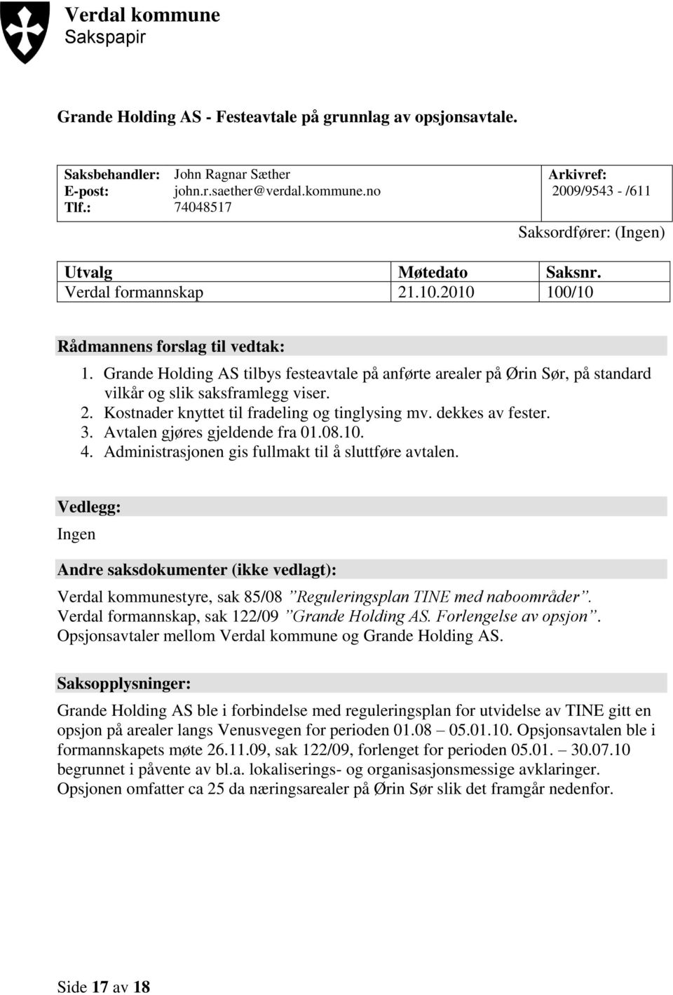 dekkes av fester. 3. Avtalen gjøres gjeldende fra 01.08.10. 4. Administrasjonen gis fullmakt til å sluttføre avtalen.