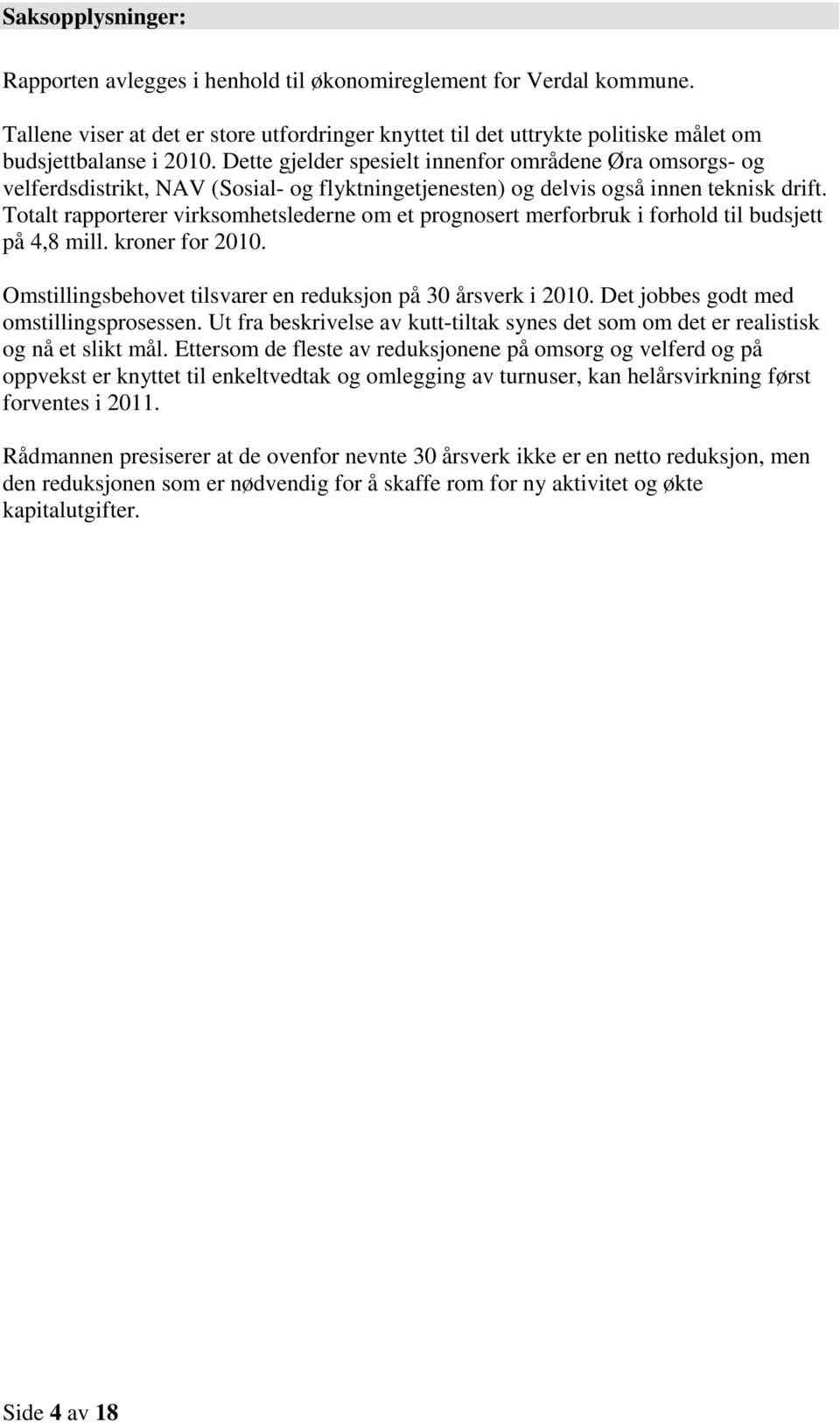 Totalt rapporterer virksomhetslederne om et prognosert merforbruk i forhold til budsjett på 4,8 mill. kroner for 2010. Omstillingsbehovet tilsvarer en reduksjon på 30 årsverk i 2010.