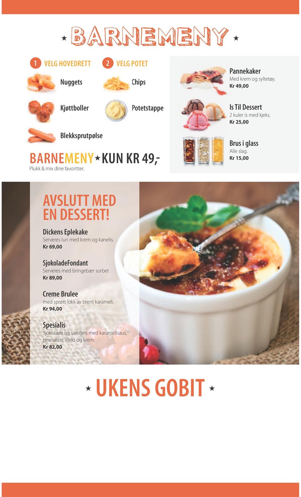 Kr 25,00 Brus i glass Alle slag. Kr 15,00 AVSLUTT MED EN DESSERT! Dickens Eplekake Serveres lun med krem og kanelis.