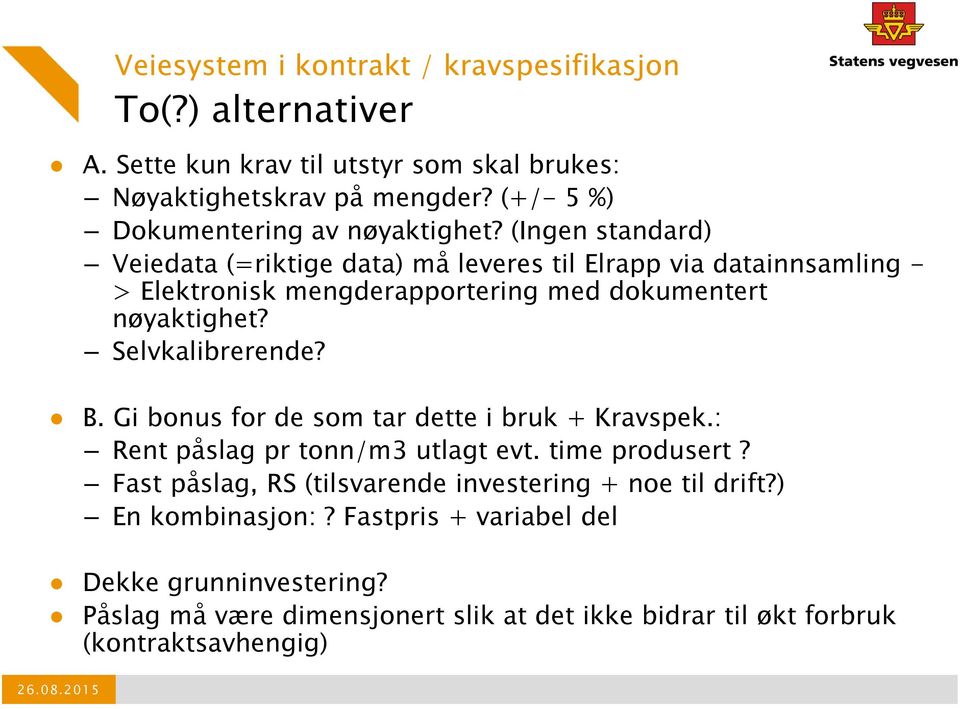 (Ingen standard) Veiedata (=riktige data) må leveres til Elrapp via datainnsamling - > Elektronisk mengderapportering med dokumentert nøyaktighet? Selvkalibrerende?