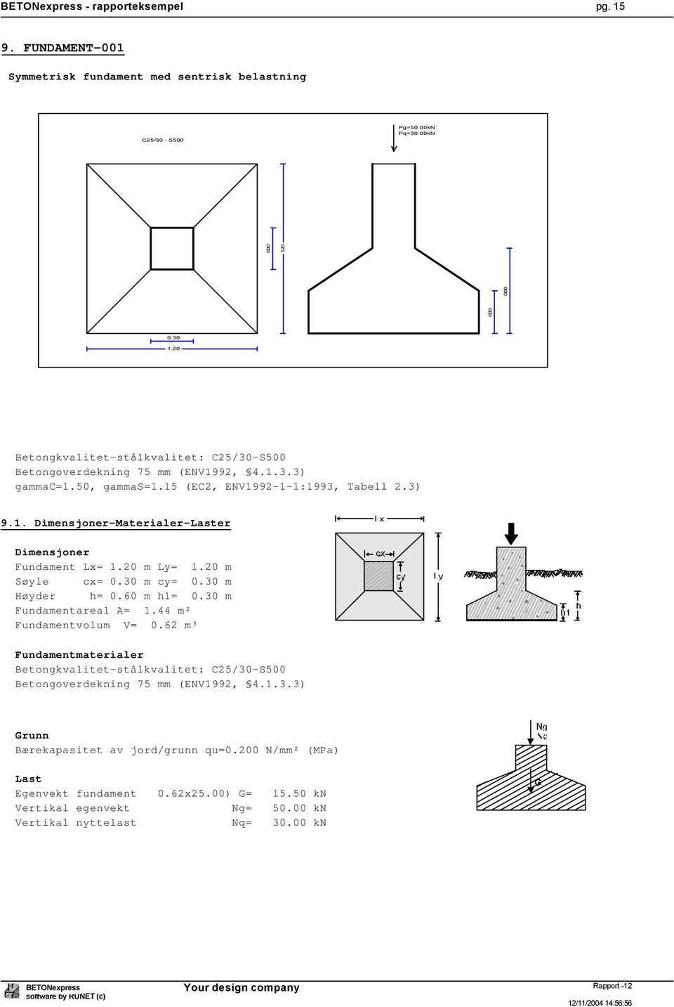 20 m Ly= 1.20 m Søyle cx= 0.30 m cy= 0.30 m Høyder h= 0.60 m h1= 0.30 m Fundamentareal A= 1.44 m² Fundamentvolum V= 0.