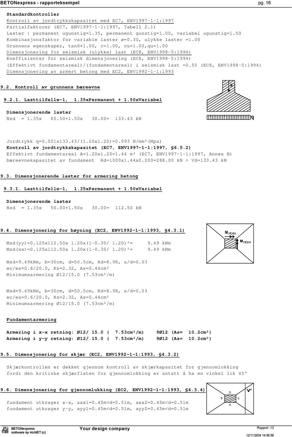 00 Dimensjonering for seismisk (ulykke) last (EC8, ENV1998-5:1994) Koeffisienter for seismisk dimensjonering (EC8, ENV1998-5:1994) (Effektivt fundamentareal)/(fundamentareal) i seismisk last =0.