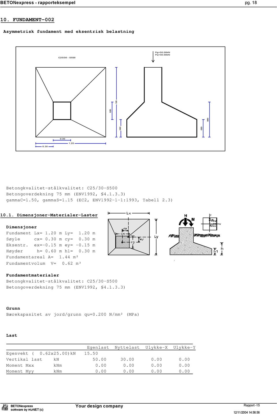 20 m Ly= 1.20 m Søyle cx= 0.30 m cy= 0.30 m Eksentr. ex=-0.15 m ey= -0.15 m Høyder h= 0.60 m h1= 0.30 m Fundamentareal A= 1.44 m² Fundamentvolum V= 0.