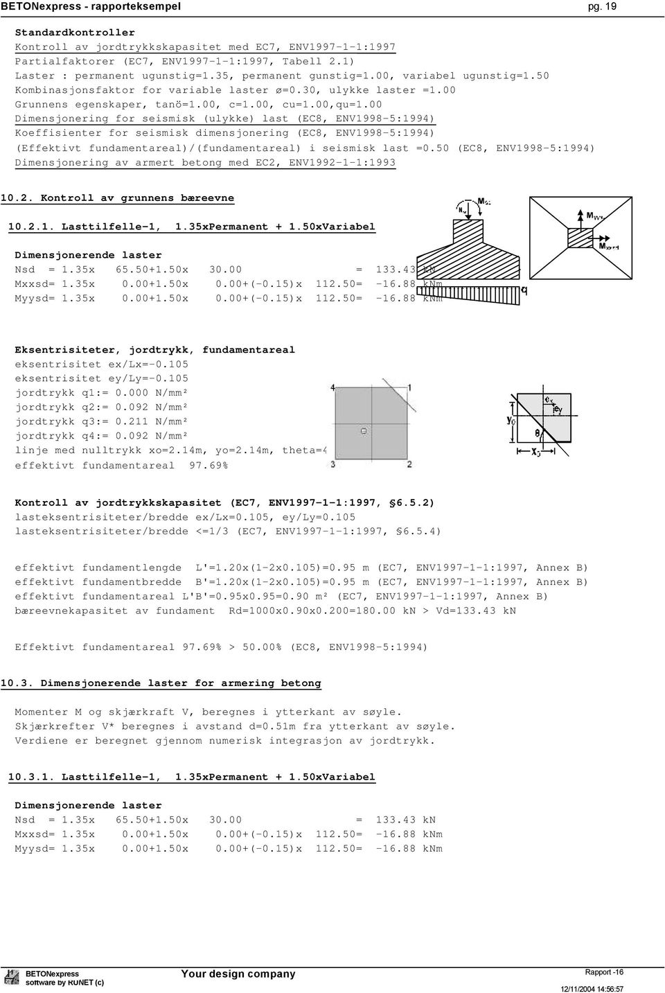 00 Dimensjonering for seismisk (ulykke) last (EC8, ENV1998-5:1994) Koeffisienter for seismisk dimensjonering (EC8, ENV1998-5:1994) (Effektivt fundamentareal)/(fundamentareal) i seismisk last =0.