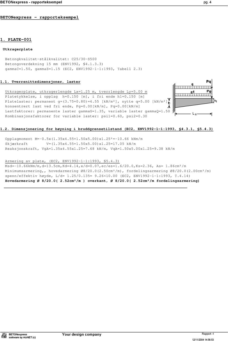 150 [m] Platelaster: permanent g=(3.75+0.80)=4.55 [kn/m²], nytte q=5.00 [kn/m²] konsentrert last ved fri ende, Pg=0.00[kN/m], Pq=0.00[kN/m] Lastfaktorer: permanente laster gammag=1.