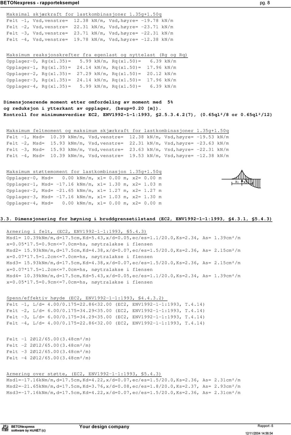 38 kn/m Maksimum reaksjonskrefter fra egenlast og nyttelast (Rg og Rq) Opplager-0, Rg(x1.35)= 5.99 kn/m, Rq(x1.50)= 6.39 kn/m Opplager-1, Rg(x1.35)= 24.14 kn/m, Rq(x1.50)= 17.