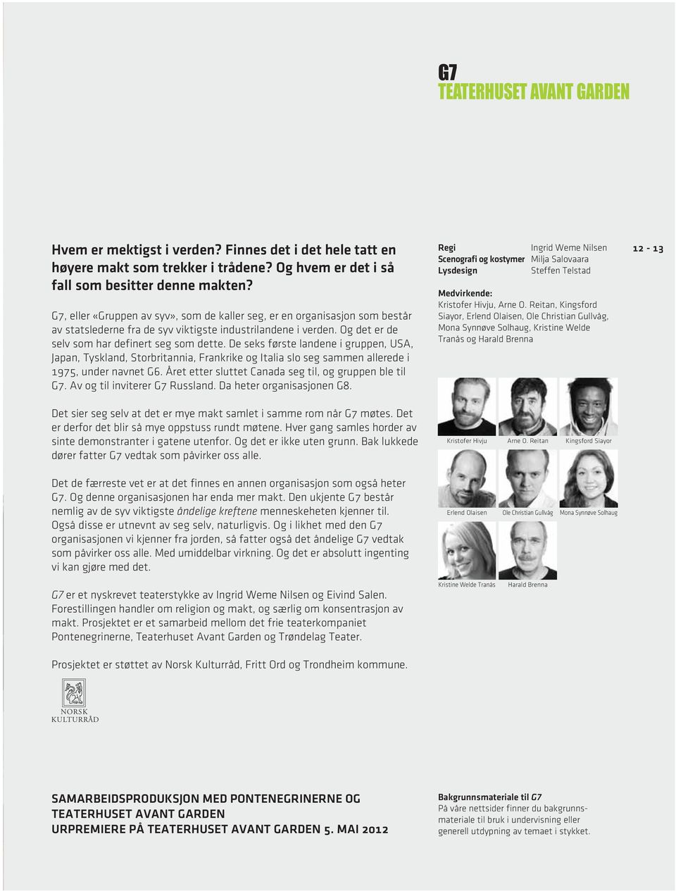 De seks første landene i gruppen, USA, Japan, Tyskland, Storbritannia, Frankrike og Italia slo seg sammen allerede i 1975, under navnet G6. Året etter sluttet Canada seg til, og gruppen ble til G7.