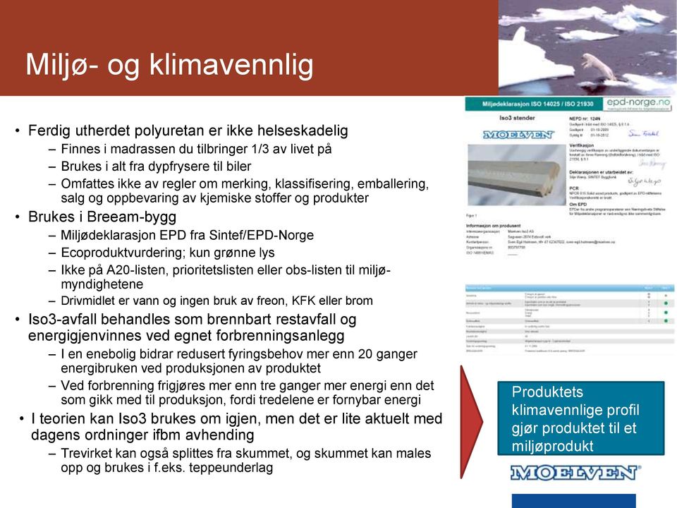 A20-listen, prioritetslisten eller obs-listen til miljømyndighetene Drivmidlet er vann og ingen bruk av freon, KFK eller brom Iso3-avfall behandles som brennbart restavfall og energigjenvinnes ved