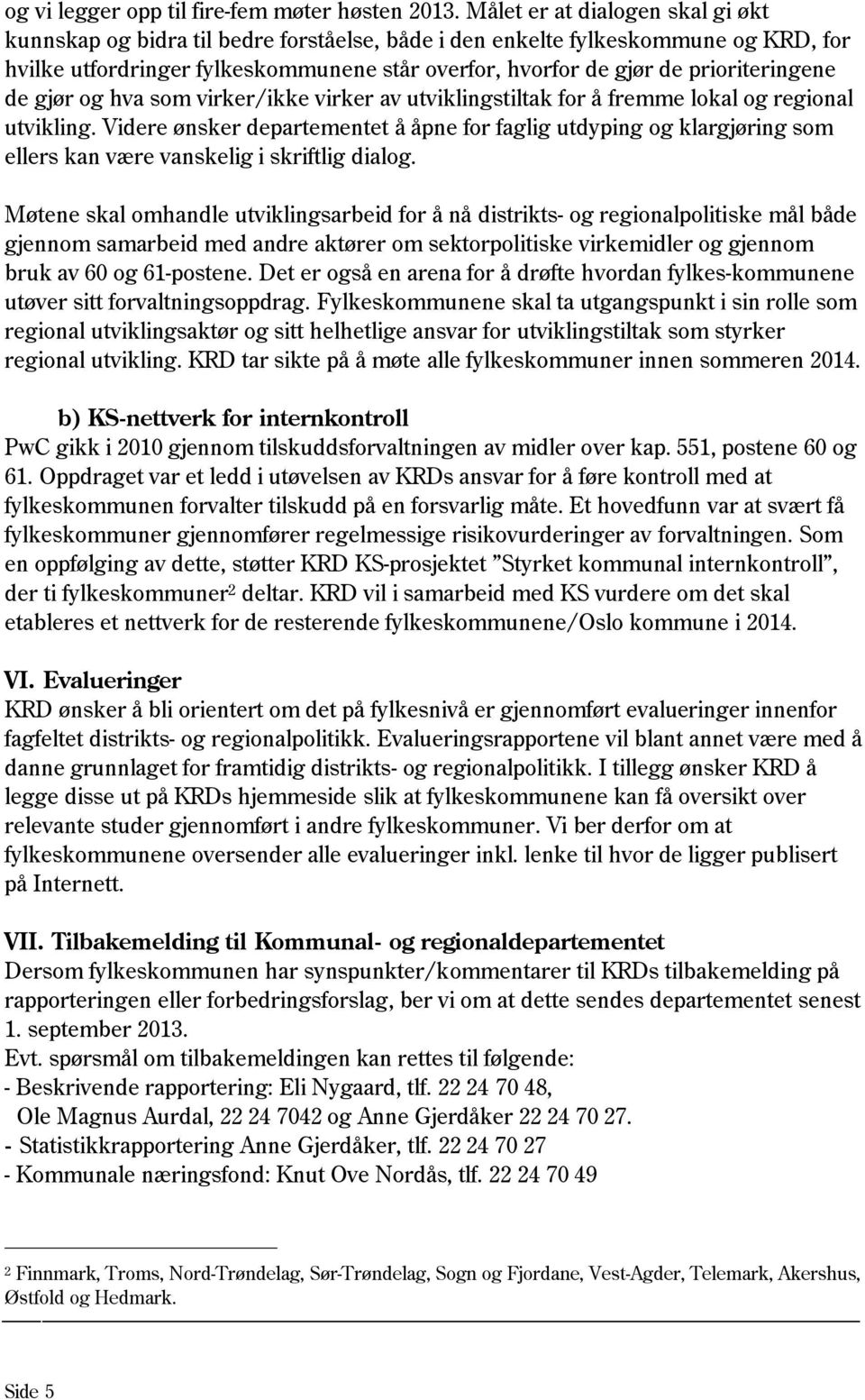 prioriteringene de gjør og hva som virker/ikke virker av utviklingstiltak for å fremme lokal og regional utvikling.