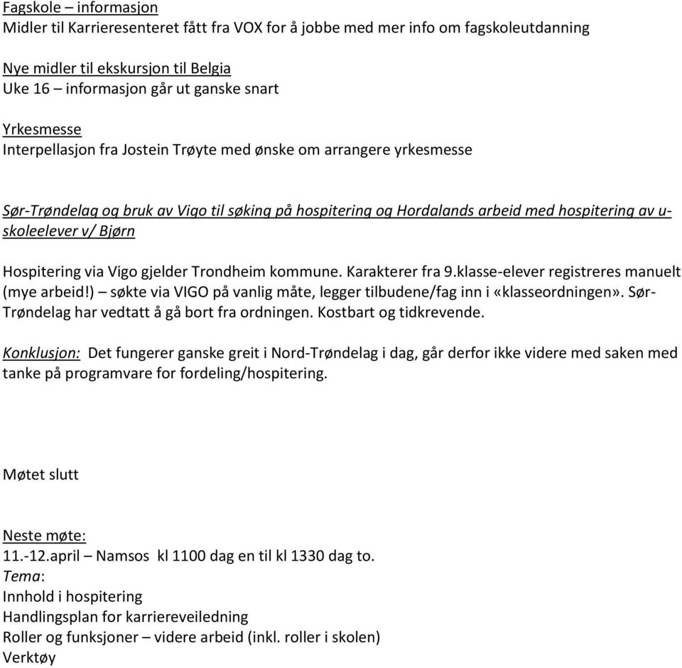 via Vigo gjelder Trondheim kommune. Karakterer fra 9.klasse-elever registreres manuelt (mye arbeid!) søkte via VIGO på vanlig måte, legger tilbudene/fag inn i «klasseordningen».