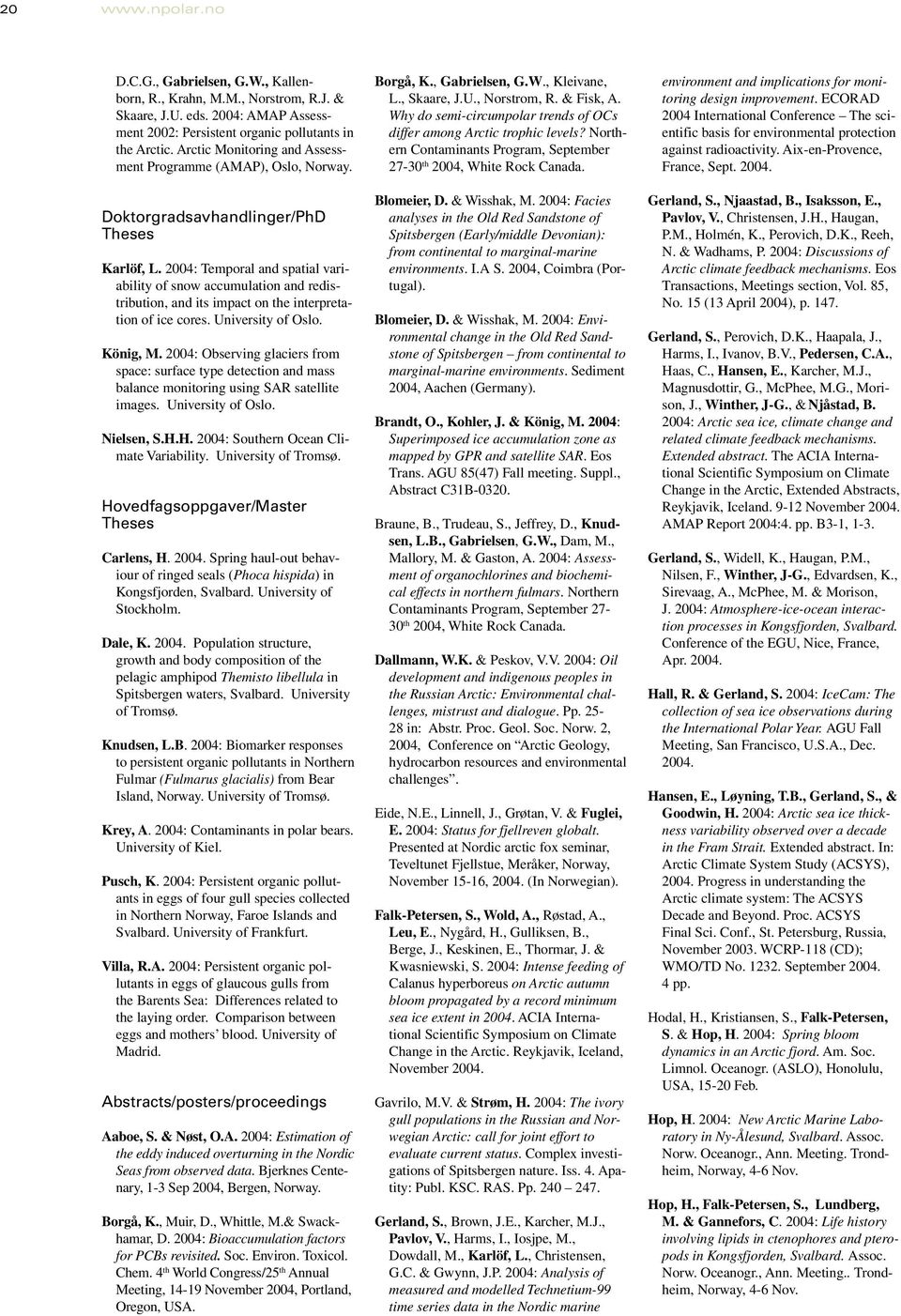 2004: Temporal and spatial variability of snow accumulation and redistribution, and its impact on the interpretation of ice cores. University of Oslo. König, M.