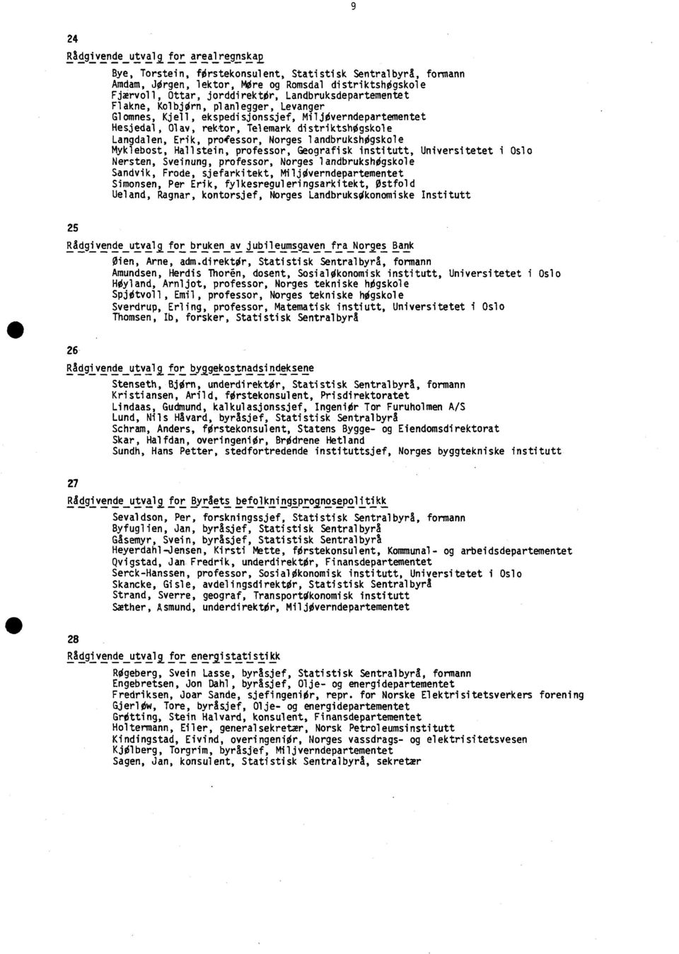 Norges landbrukshogskole Myklebost, Hallstein, professor, Geografisk institutt, Universitetet i Oslo Nersten, Sveinung, professor, Norges landbrukshogskole Sandvik, Frode, sjefarkitekt,