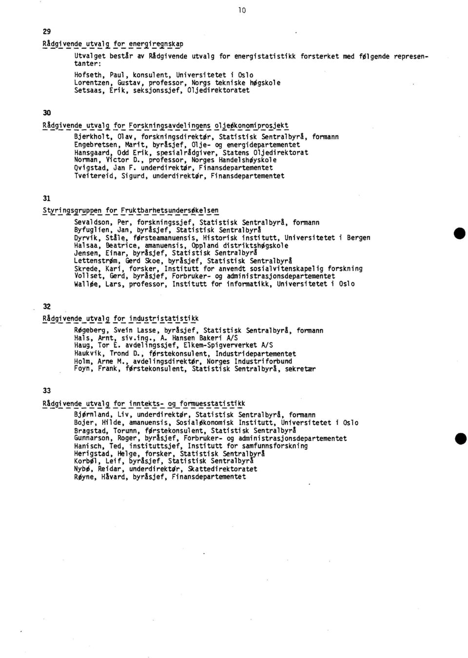 Statistisk Sentralbyrå, formann Engebretsen, Marit, byråsjef, Olje- og energidepartementet Hansgaard, Odd Erik, spesialrådgiver, Statens Oljedirektorat Norman, Victor D.