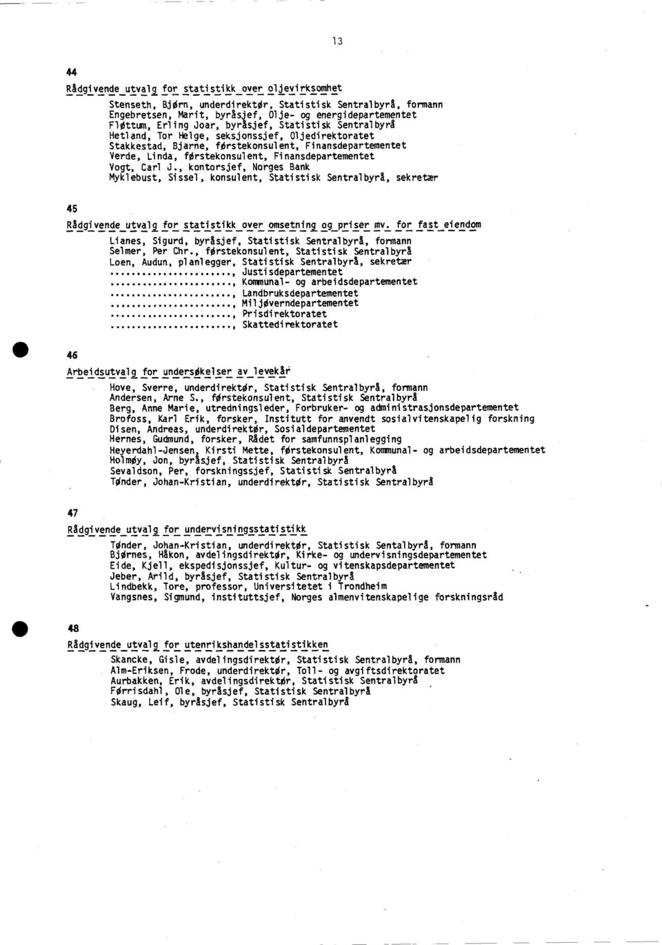 Vogt, Carl J., kontorsjef, Norges Bank Myklebust, Sissel, konsulent, Statistisk Sentralbyrå, sekretær 45 Rådgivende utvalt for statistikk over omsetnirl og priser mv.
