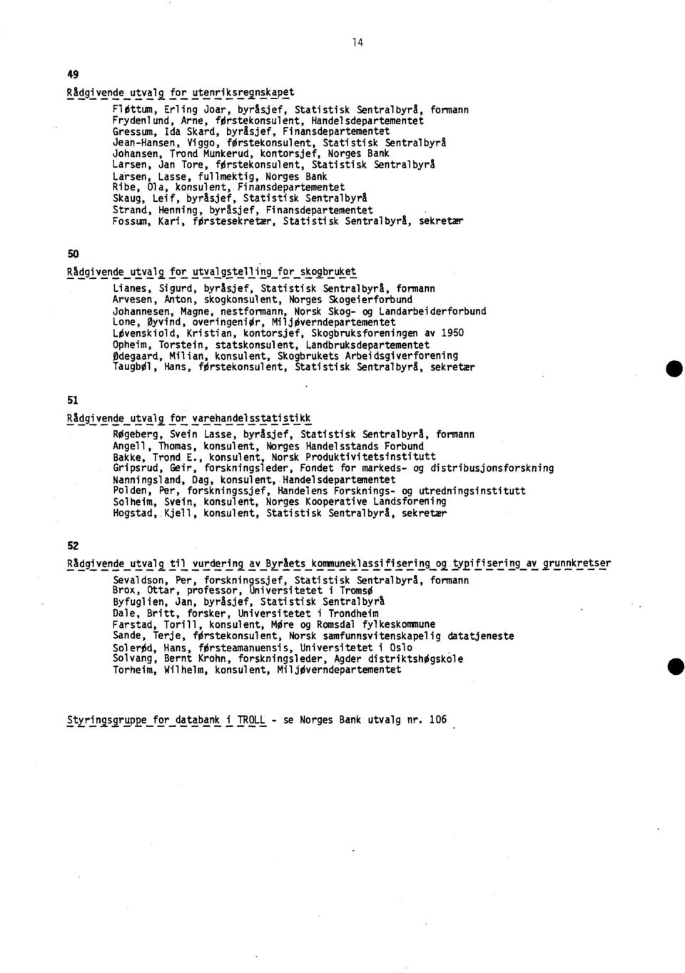 Lasse, fullmektig, Norges Bank Ribe, Ola, konsulent, Finansdepartementet Skaug, Leif, byråsjef, Statistisk Sentralbyrå Strand, Henning, byråsjef, Finansdepartementet Fossum, Kari, førstesekretær,