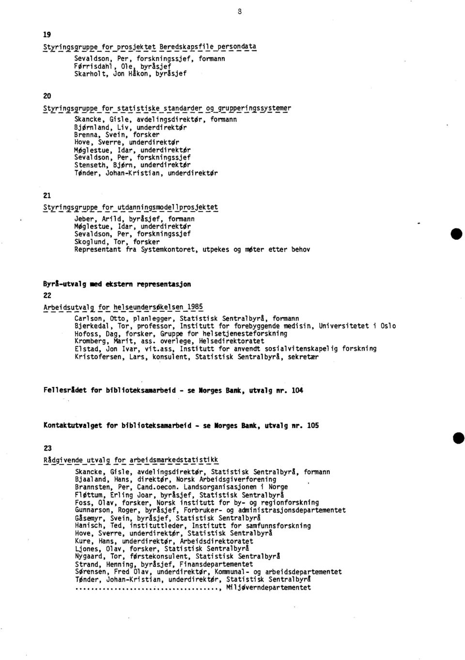 Per, forskningssjef Stenseth, Bjorn, underdirektør TOnder, Johan-Kristian, underdirektør 21 Styrinisrup2e for utdanningsmodellprosjektet Jeber, Arild, byråsjef, formann MOglestue, Idar, underdirektør