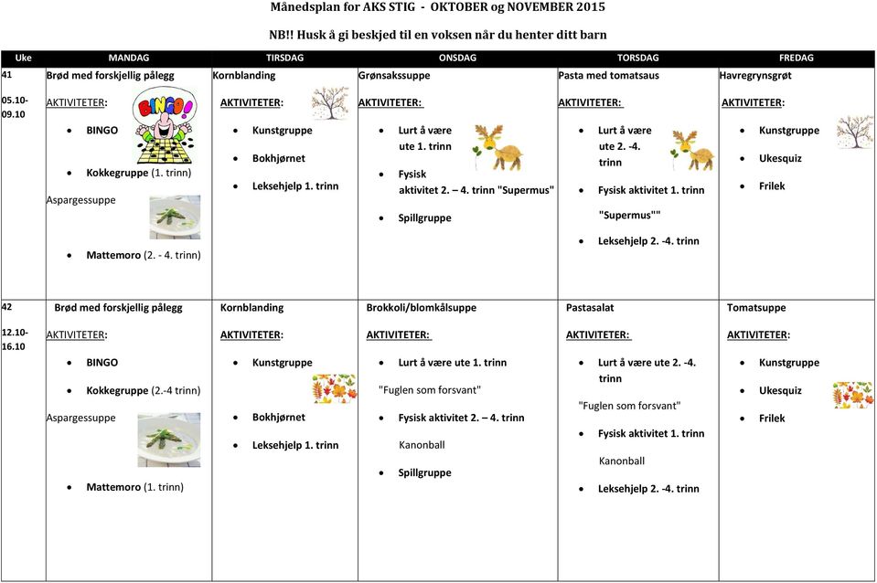 ) 42 Brokkoli/blomkålsuppe Pastasalat Tomatsuppe 12.10-16.10 Kokkegruppe (2.-4 ) Aspargessuppe Mattemoro (1. ) Kunstgruppe Bokhjørnet Leksehjelp 1.