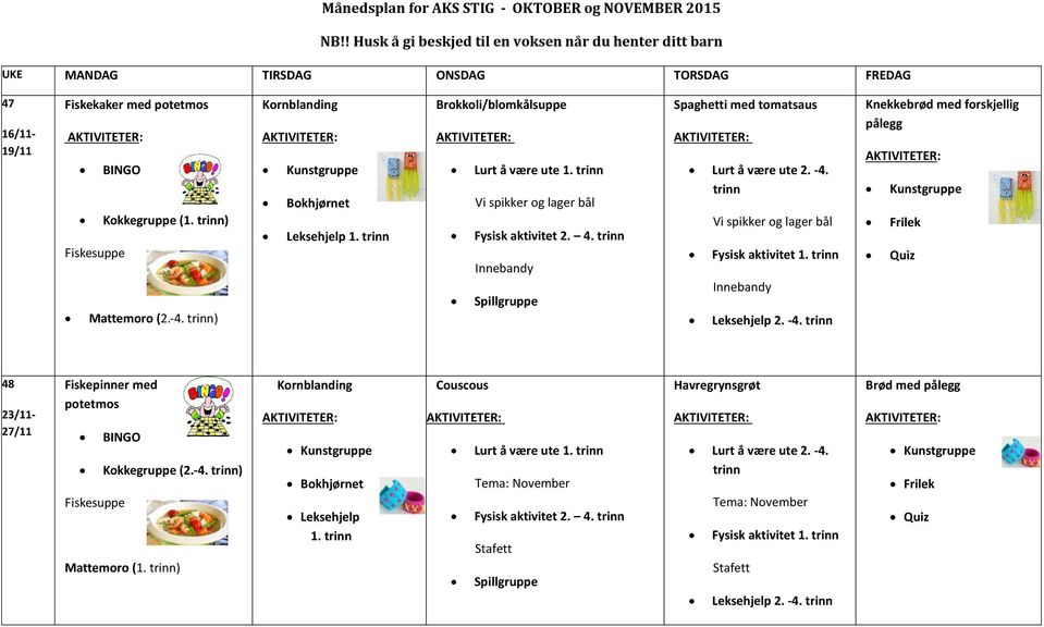 Innebandy Knekkebrød med forskjellig pålegg Kunstgruppe Frilek Quiz 48 23/11-27/11 Fiskepinner med potetmos Fiskesuppe Kokkegruppe (2.-4. ) Mattemoro (1.