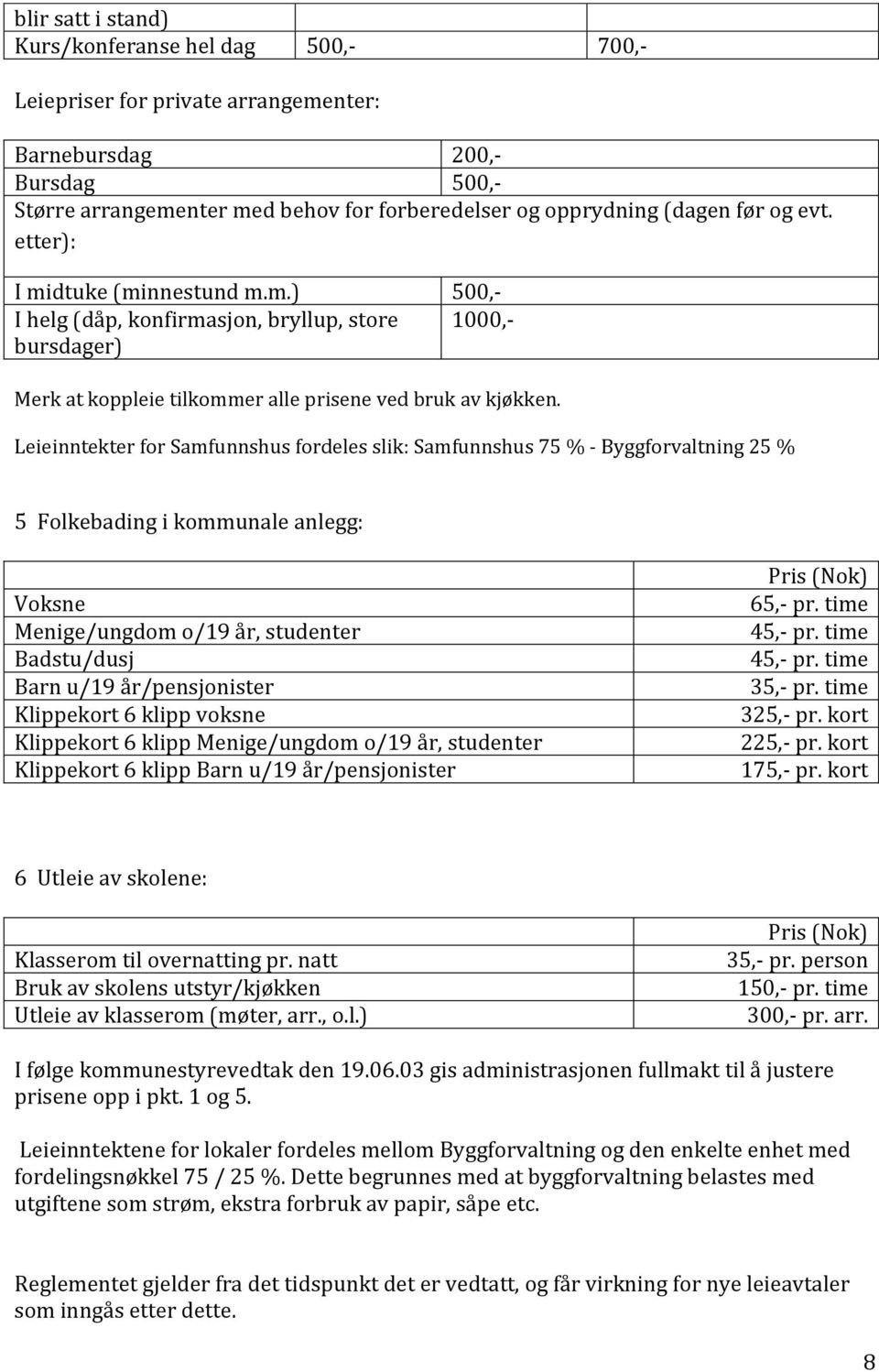 Leieinntekter for Samfunnshus fordeles slik: Samfunnshus 75 % - Byggforvaltning 25 % 5 Folkebading i kommunale anlegg: Voksne Menige/ungdom o/19 år, studenter Badstu/dusj Barn u/19 år/pensjonister