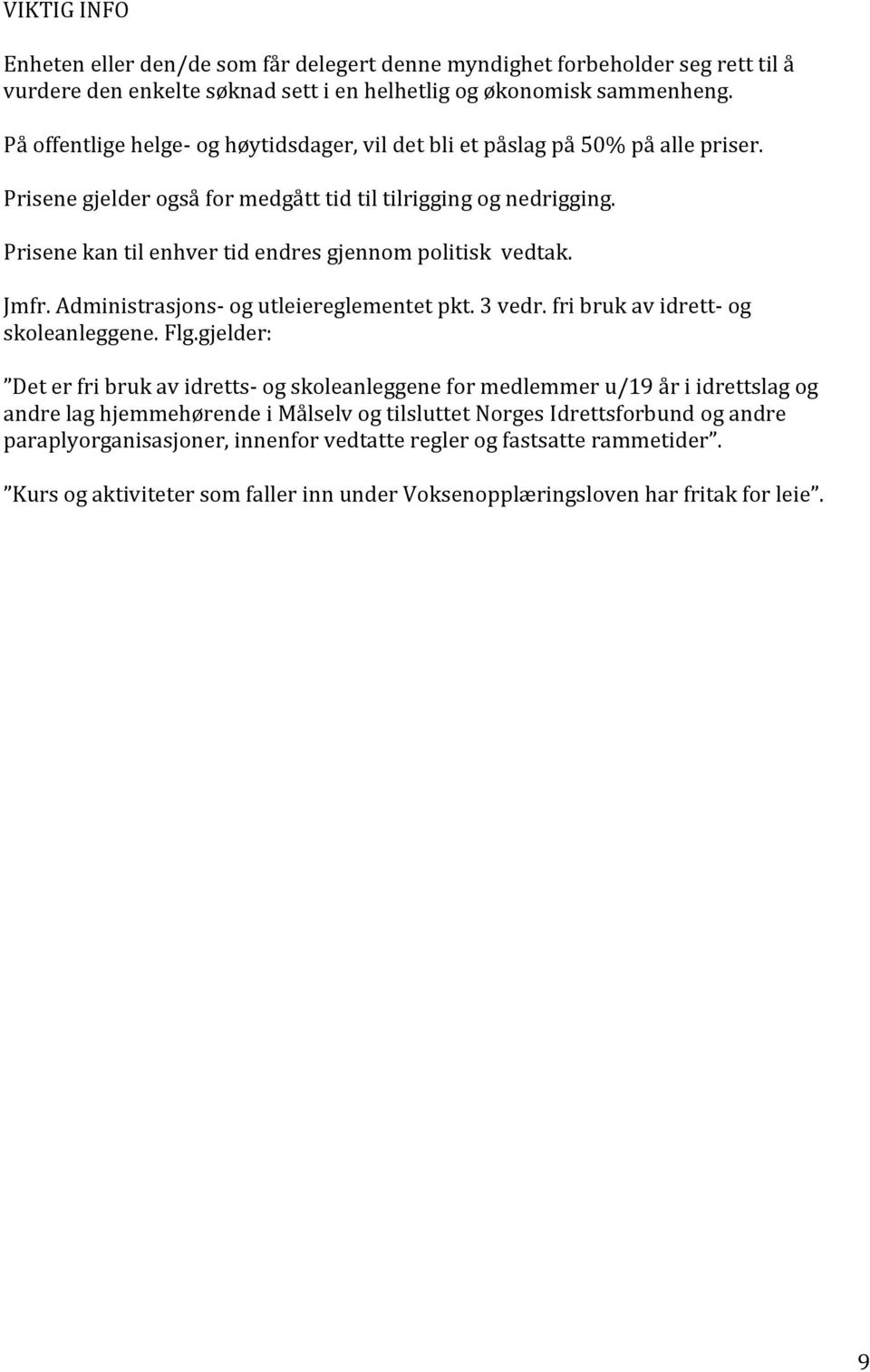 Prisene kan til enhver tid endres gjennom politisk vedtak. Jmfr. Administrasjons- og utleiereglementet pkt. 3 vedr. fri bruk av idrett- og skoleanleggene. Flg.