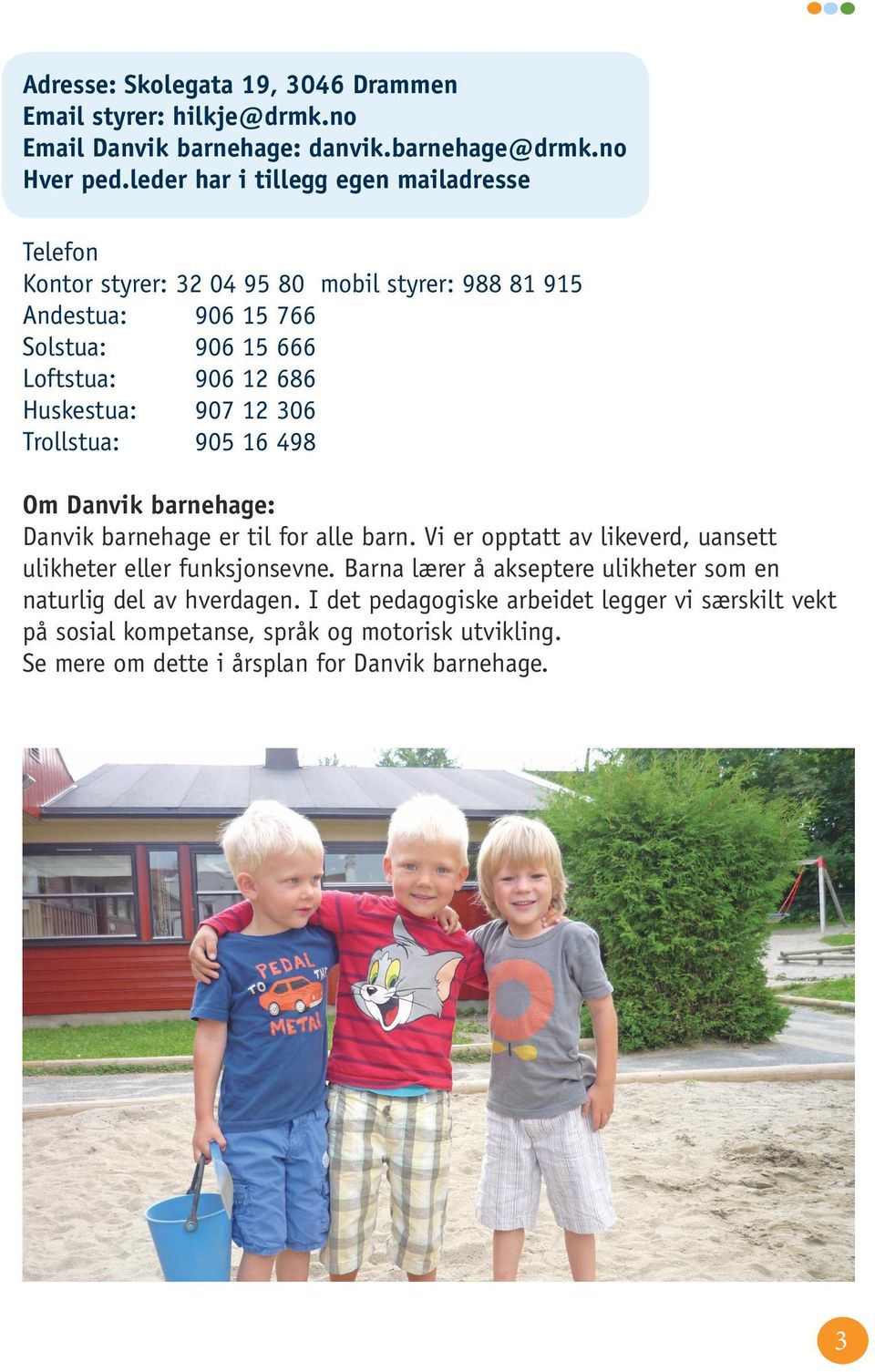 Huskestua: 907 12 306 Trollstua: 905 16 498 Om Danvik barnehage: Danvik barnehage er til for alle barn.
