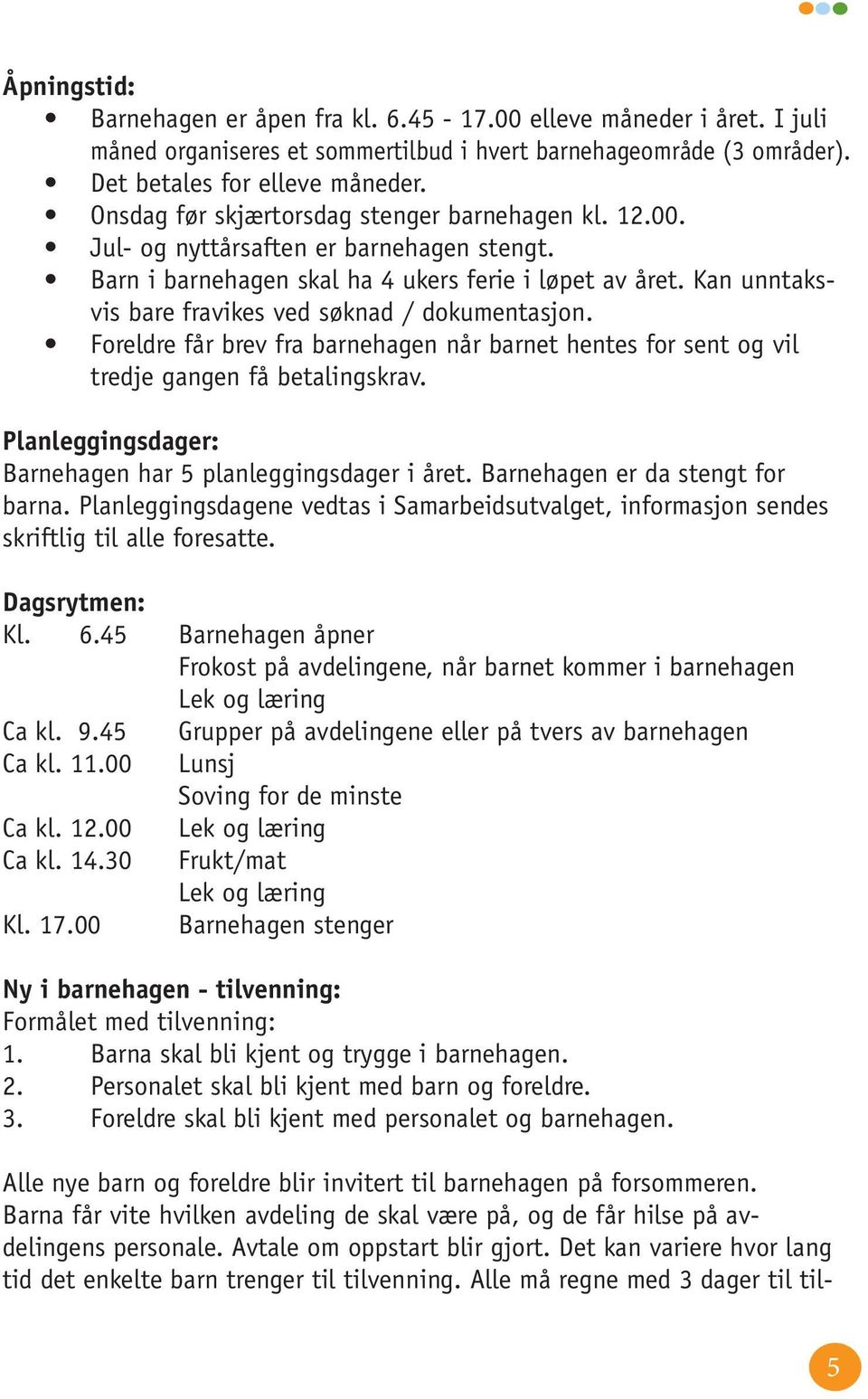 Kan unntaksvis bare fravikes ved søknad / dokumentasjon. Foreldre får brev fra barnehagen når barnet hentes for sent og vil tredje gangen få betalingskrav.