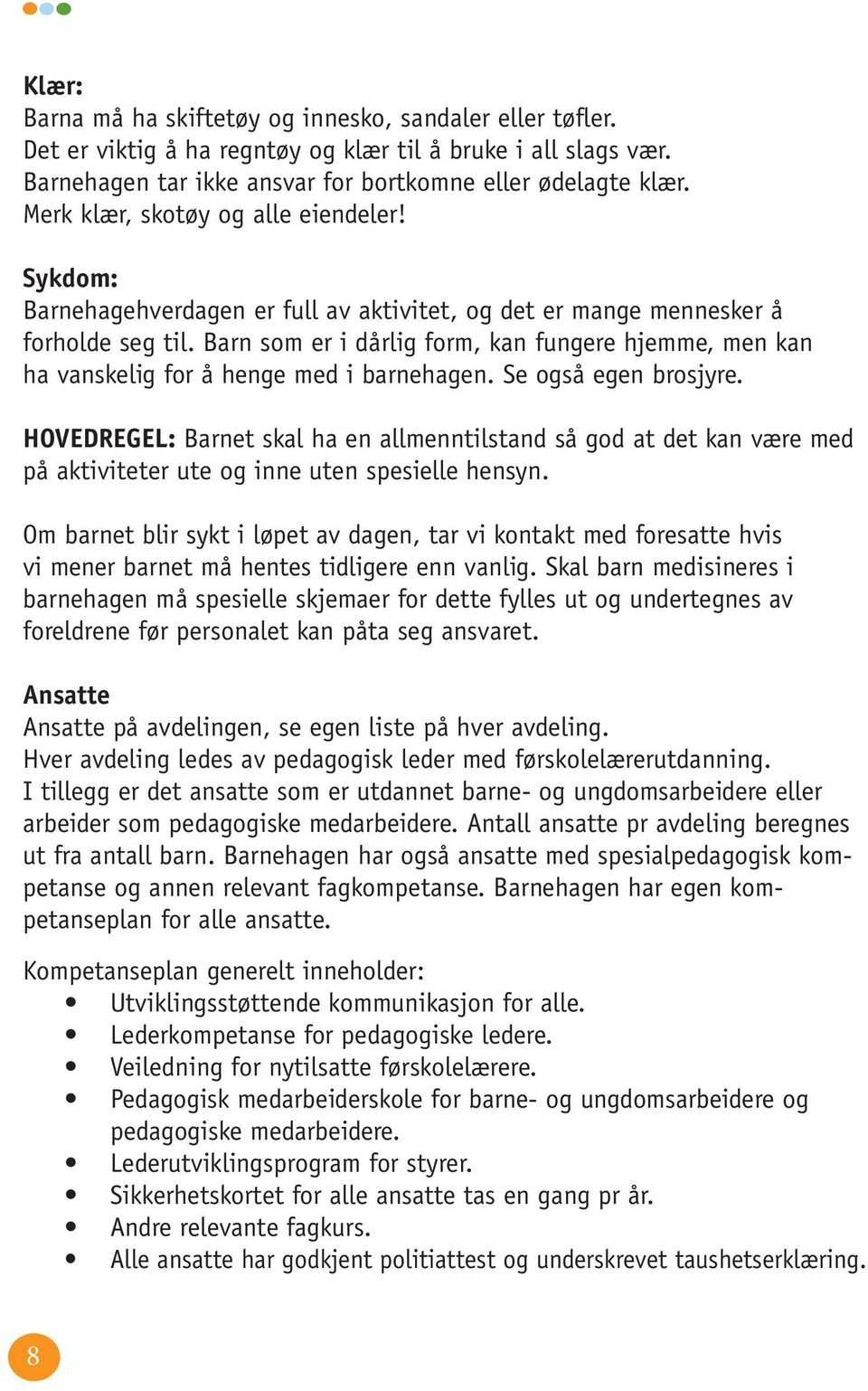 Barn som er i dårlig form, kan fungere hjemme, men kan ha vanskelig for å henge med i barnehagen. Se også egen brosjyre.